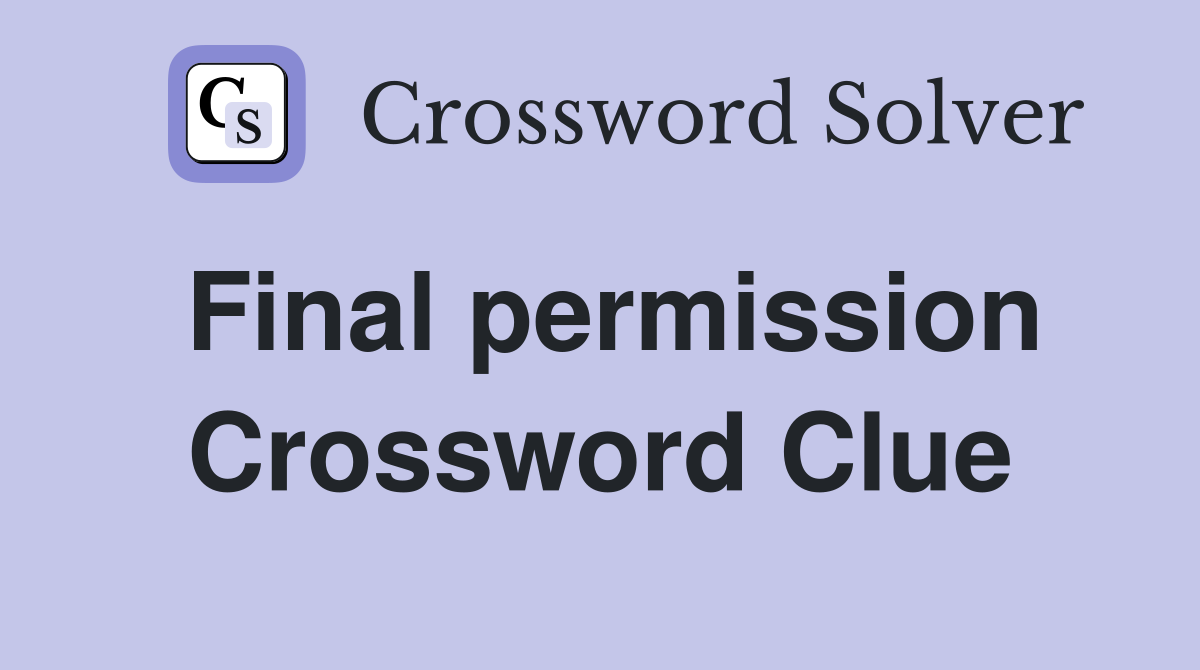 Final permission Crossword Clue