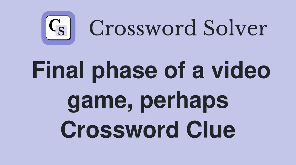 Final phase of a video game, perhaps Crossword Clue