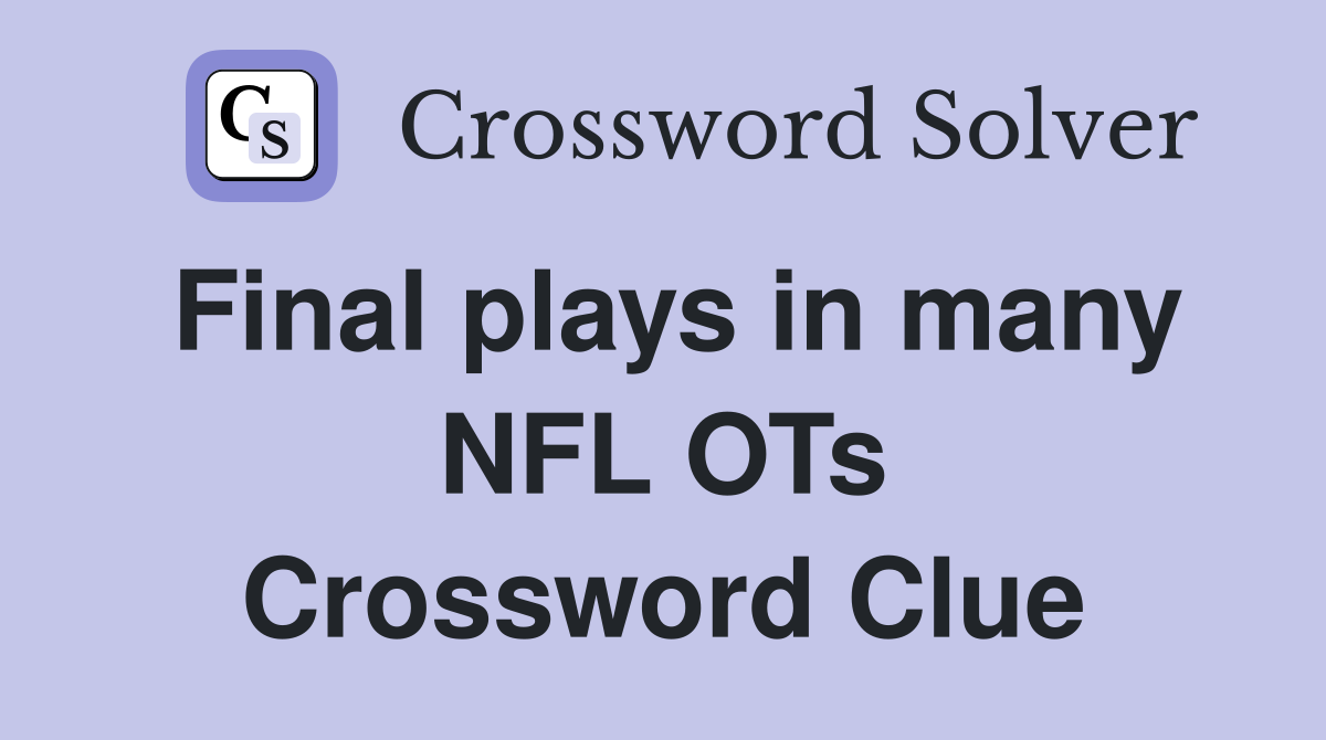 Final plays in many NFL OTs Crossword Clue