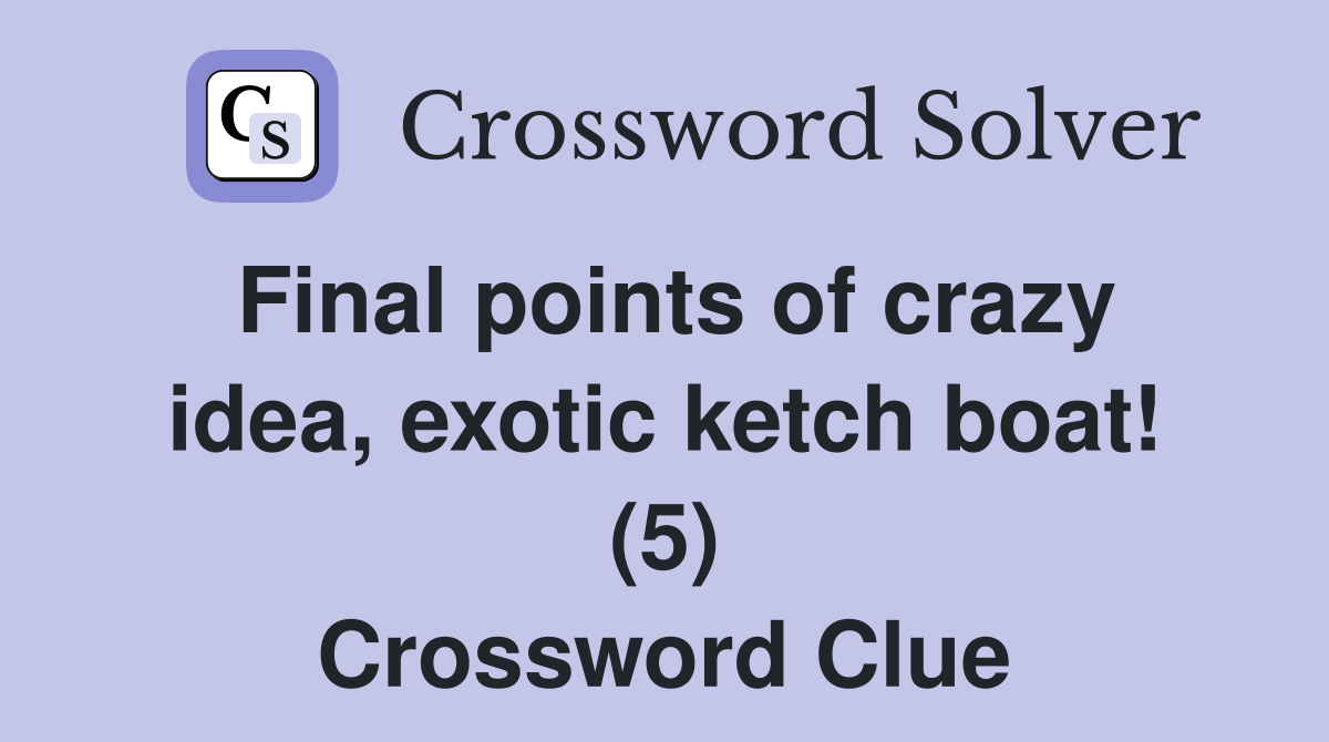 Final points of crazy idea, exotic ketch boat! (5) Crossword Clue