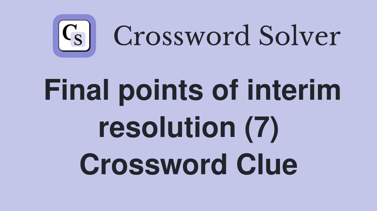 Final points of interim resolution (7) Crossword Clue