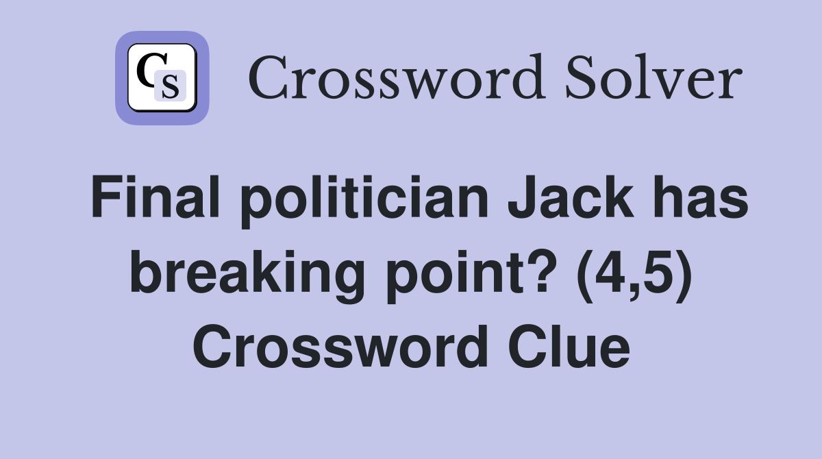 Final politician Jack has breaking point? (4,5) Crossword Clue
