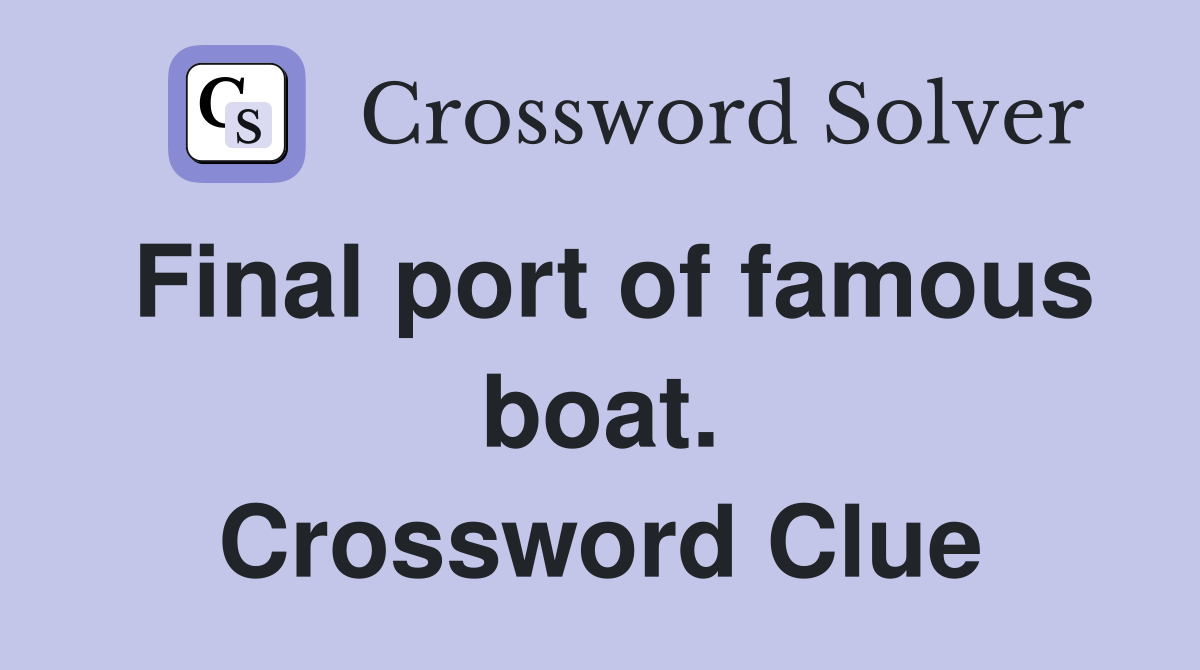 Final port of famous boat. Crossword Clue