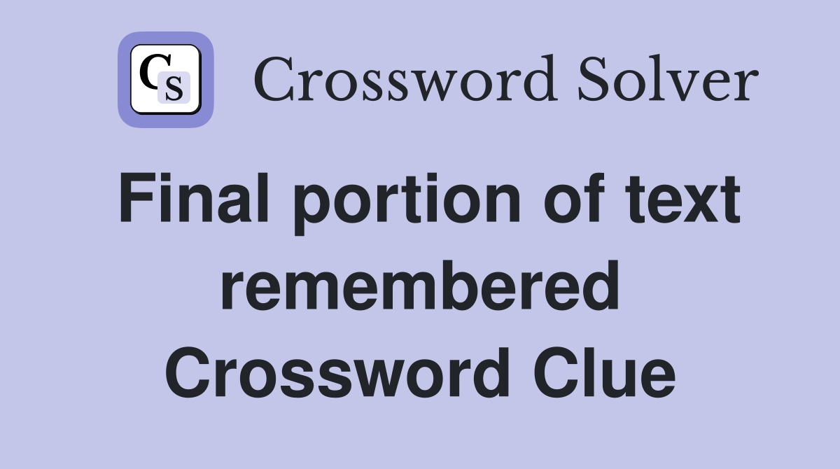 Final portion of text remembered Crossword Clue