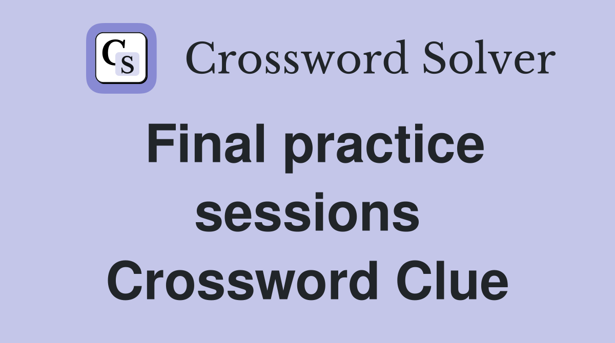 Final practice sessions Crossword Clue