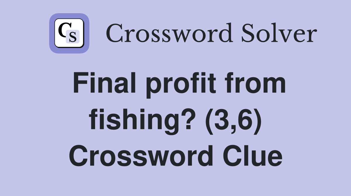 Final profit from fishing? (3,6) Crossword Clue