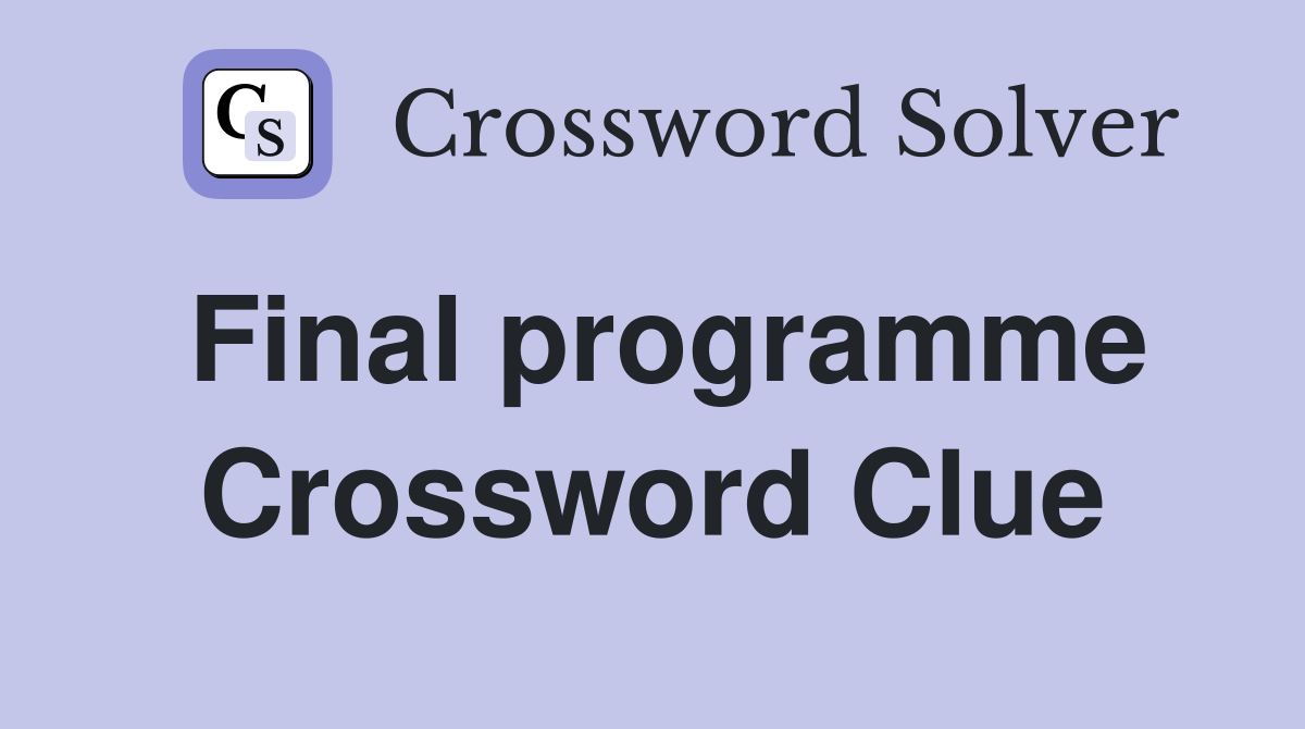 Final programme Crossword Clue