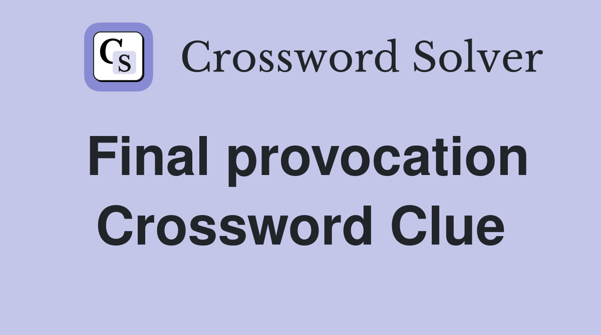 Final provocation Crossword Clue
