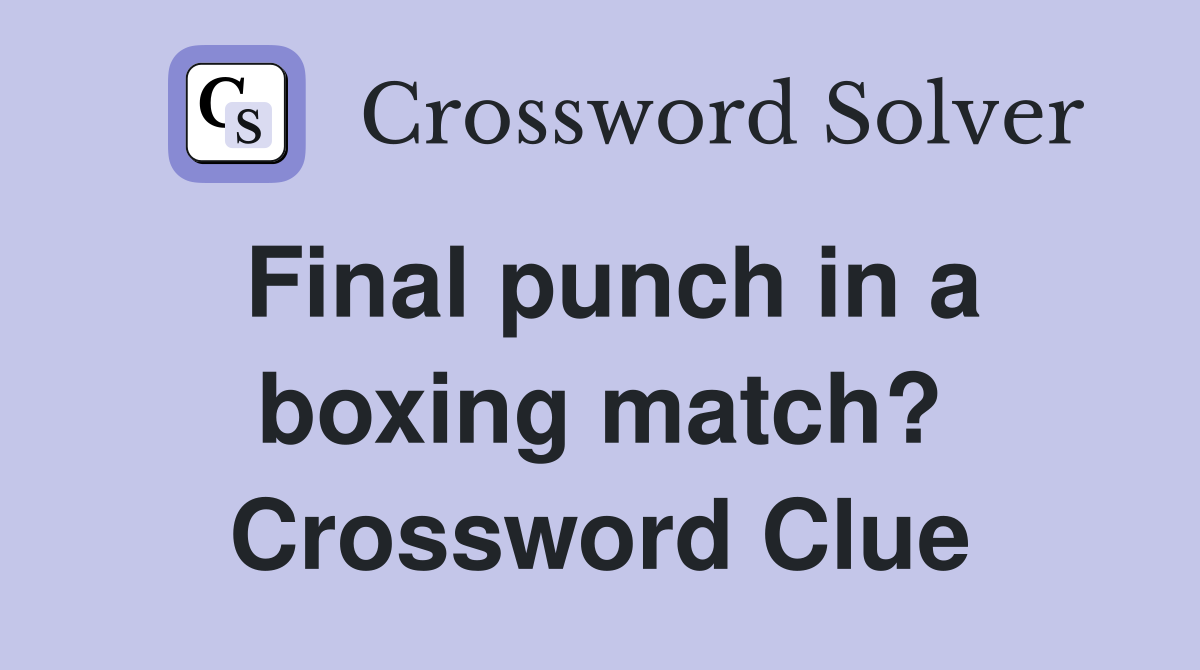 Final punch in a boxing match? Crossword Clue
