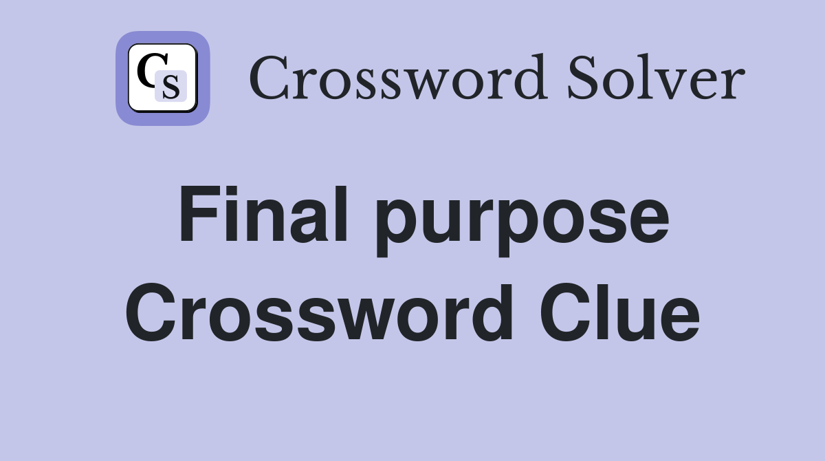 Final purpose Crossword Clue
