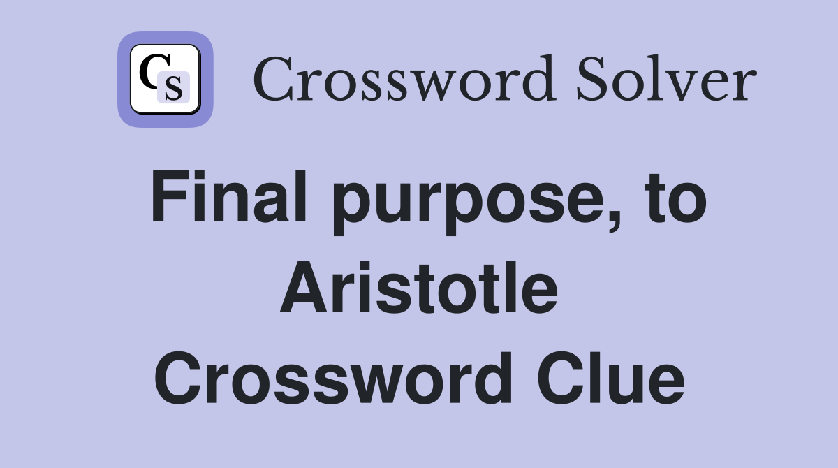 Final purpose, to Aristotle Crossword Clue