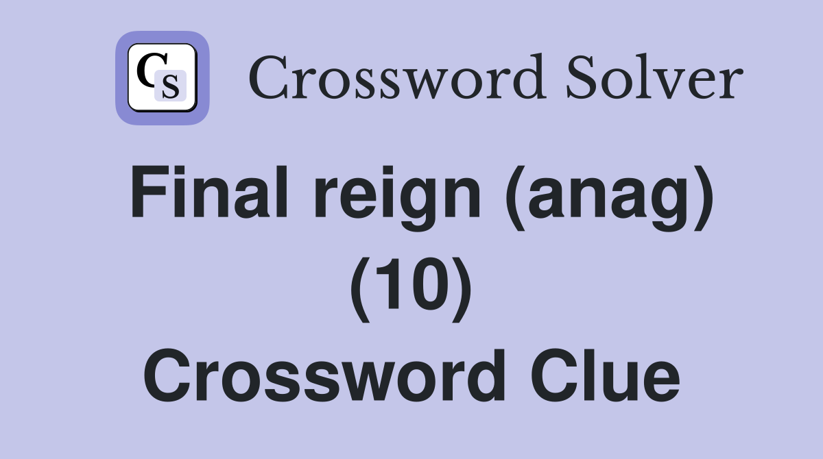 Final reign (anag) (10) Crossword Clue