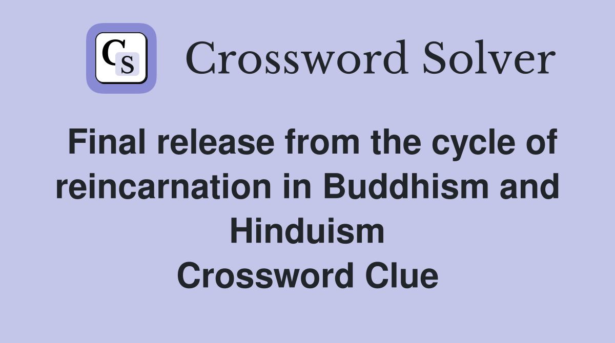 Final release from the cycle of reincarnation in Buddhism and Hinduism Crossword Clue