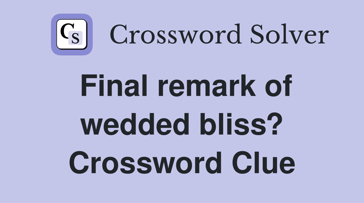 Final remark of wedded bliss? Crossword Clue