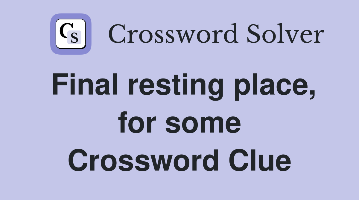 Final resting place, for some Crossword Clue