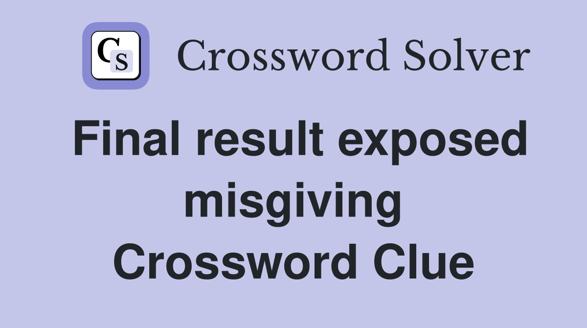Final result exposed misgiving Crossword Clue