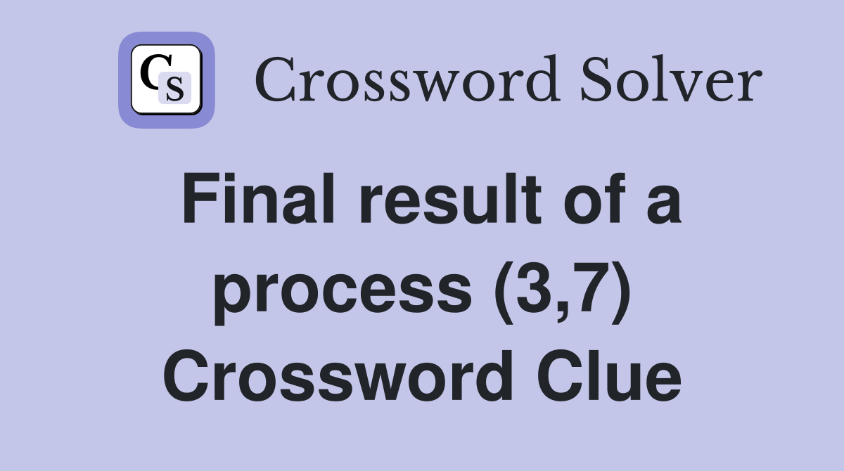 Final result of a process (3,7) Crossword Clue