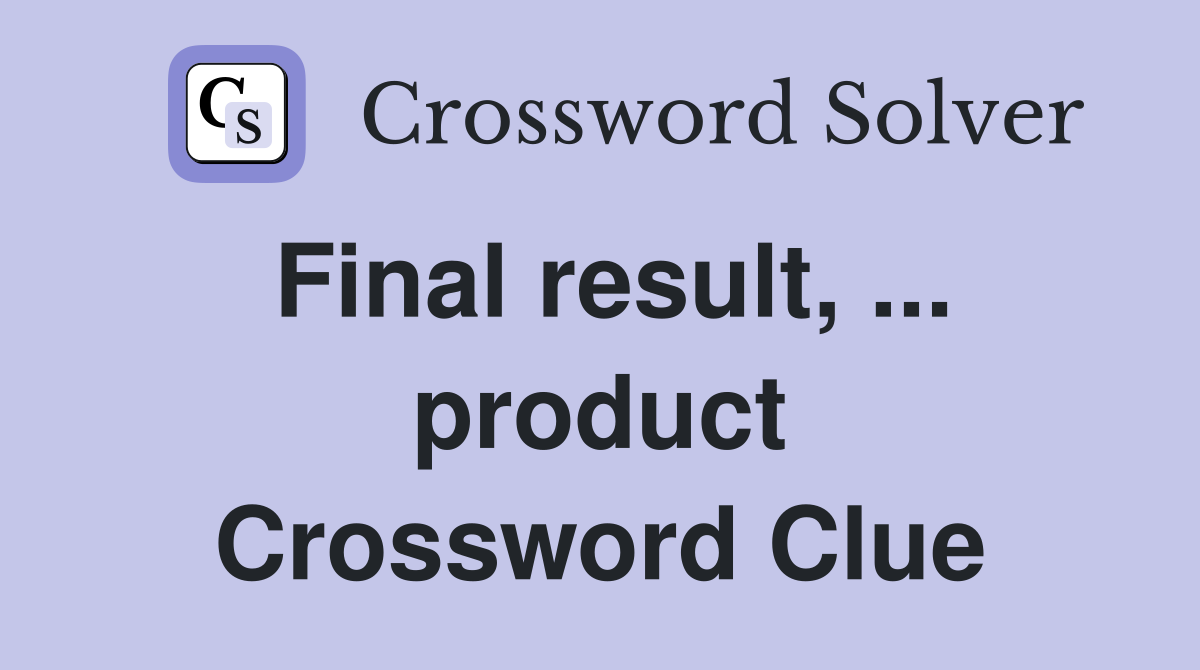 Final result, ... product Crossword Clue