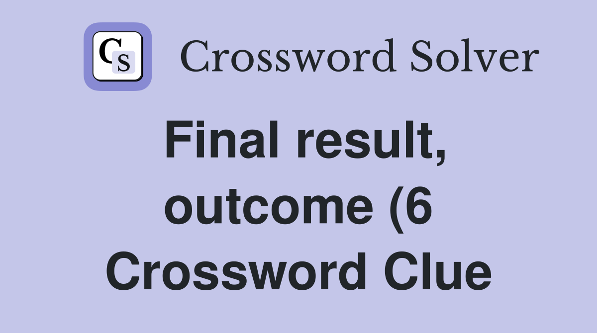 Final result outcome (6) Crossword Clue Answers Crossword Solver Final result outcome (6) Crossword Clue Answers Crossword Solver
