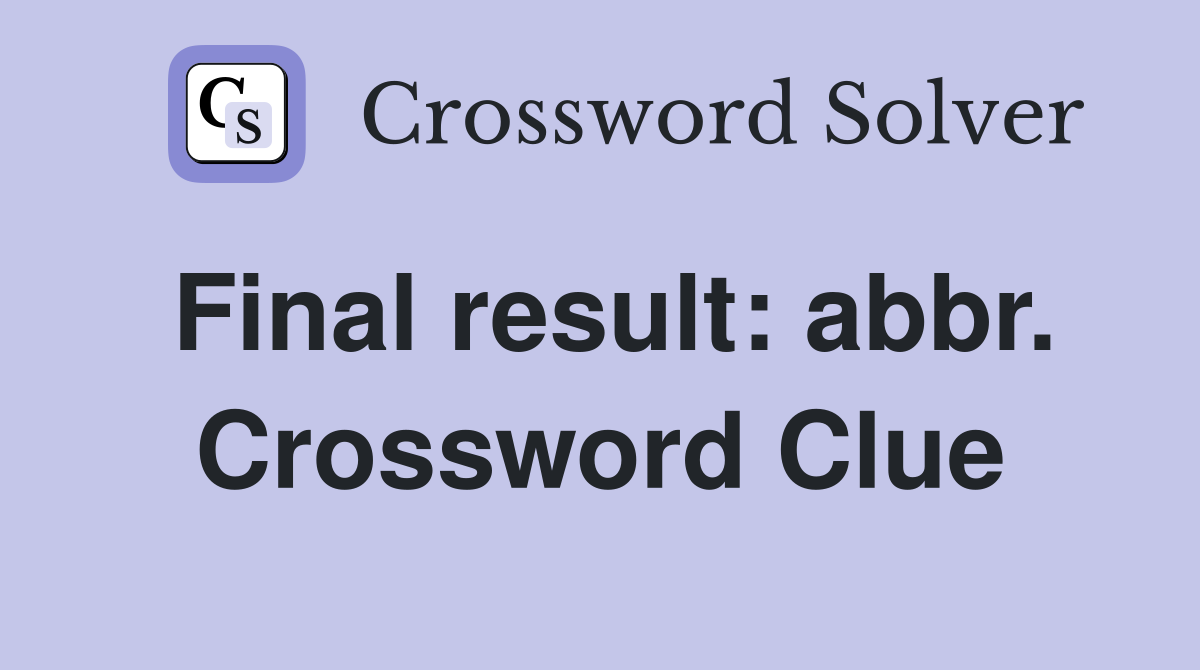 Final result: abbr. Crossword Clue