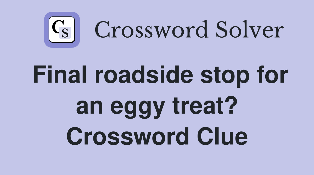 Final roadside stop for an eggy treat? Crossword Clue