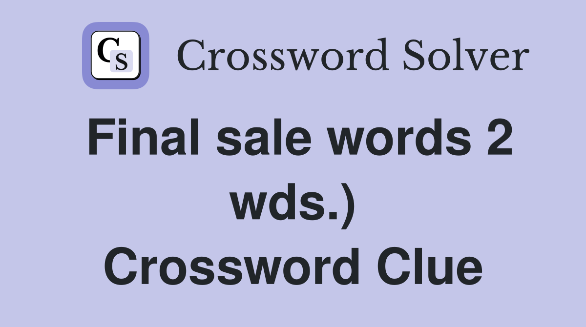 Final sale words 2 wds.) Crossword Clue