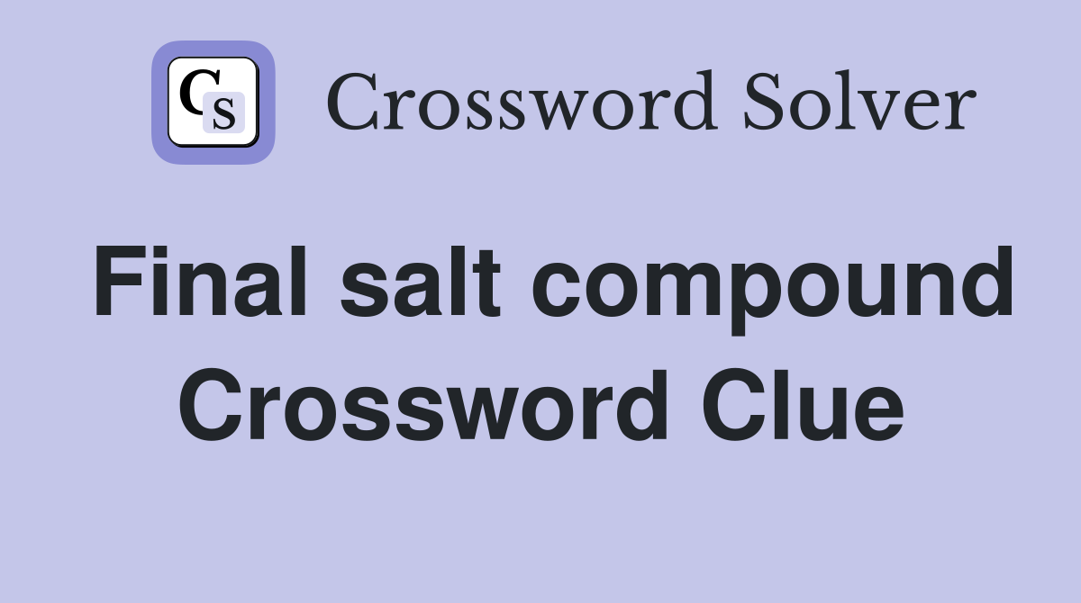Final salt compound Crossword Clue