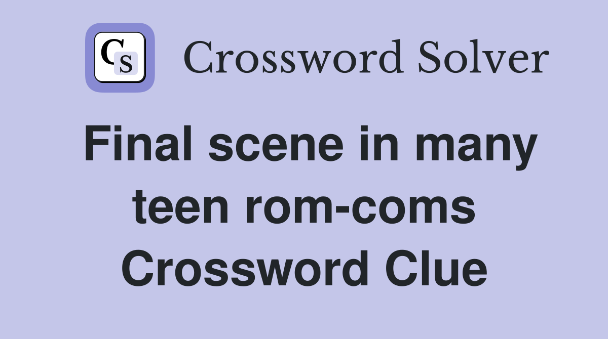 Final scene in many teen rom-coms Crossword Clue