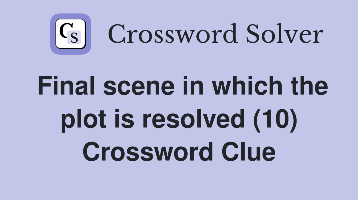 Final scene in which the plot is resolved (10) Crossword Clue
