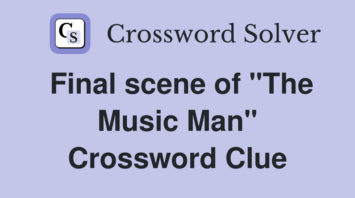 Final scene of "The Music Man" Crossword Clue