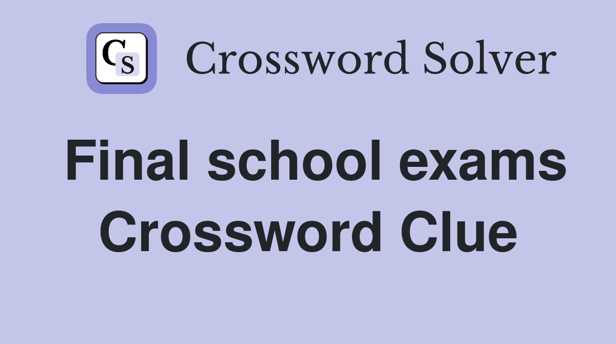 Final school exams Crossword Clue