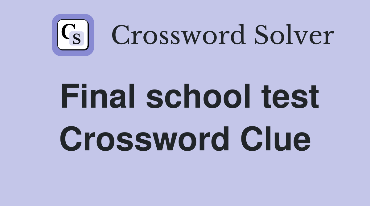 Final school test Crossword Clue