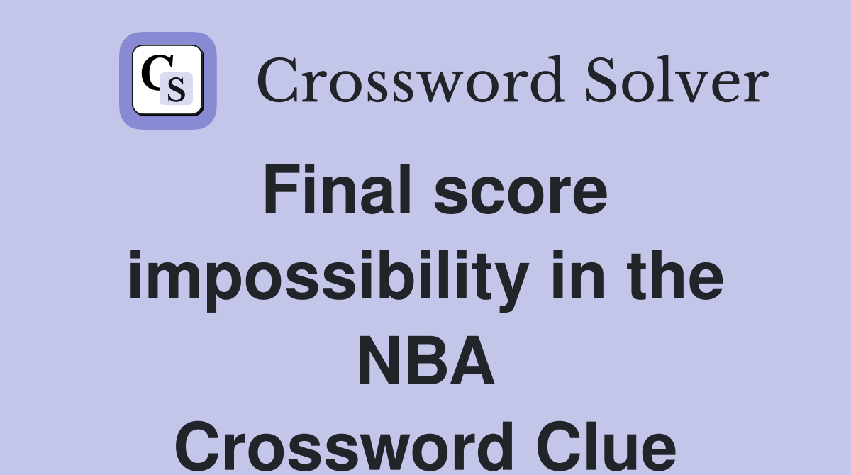 Final score impossibility in the NBA Crossword Clue