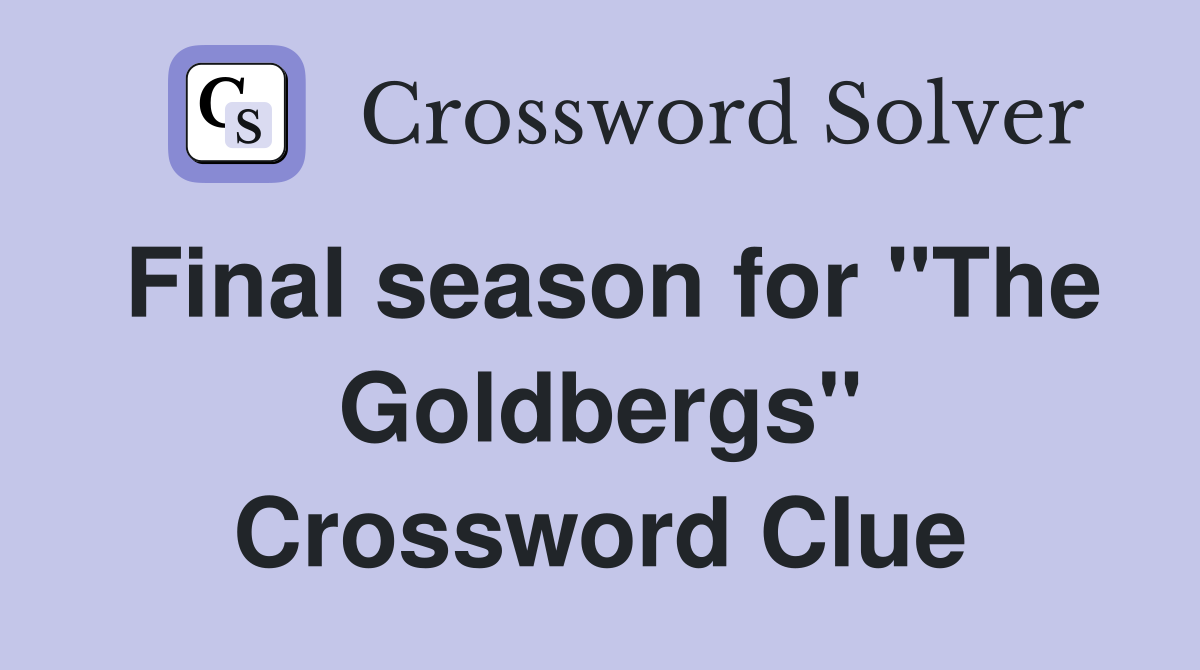 Final season for "The Goldbergs" Crossword Clue