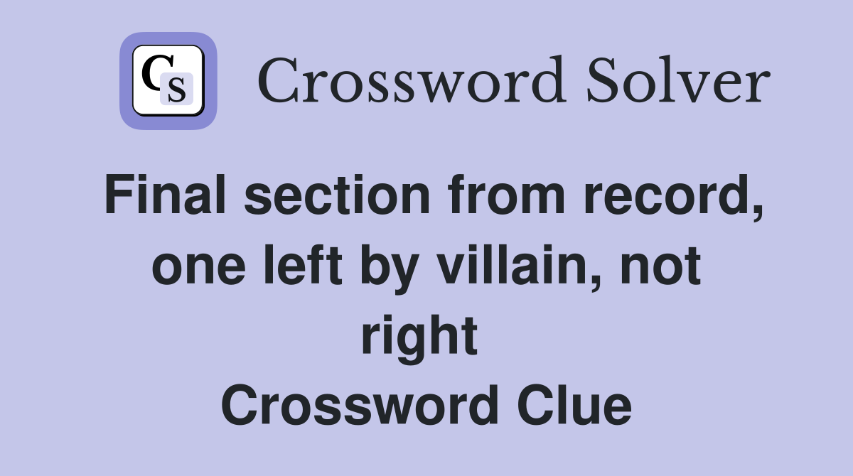 Final section from record, one left by villain, not right  Crossword Clue