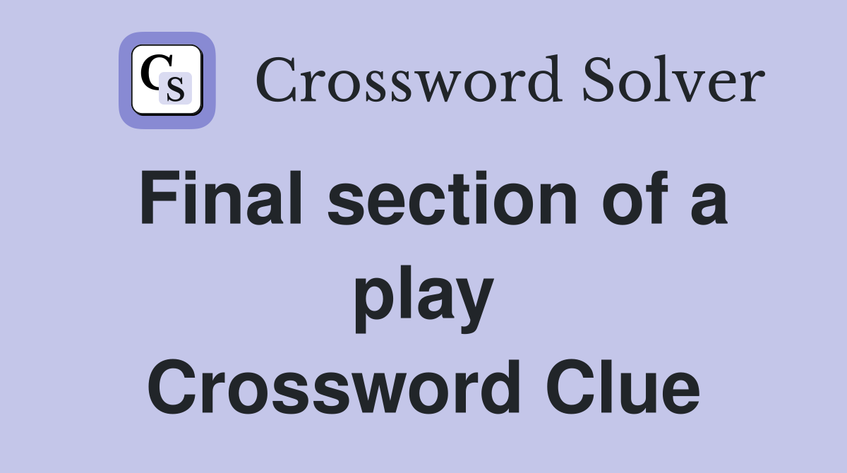 Final section of a play Crossword Clue