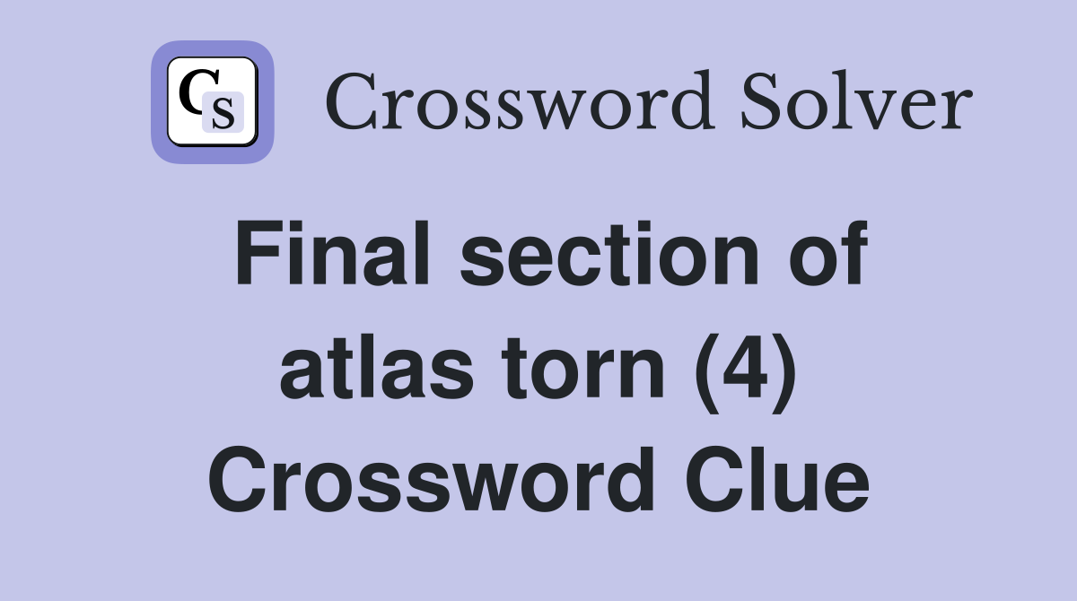 Final section of atlas torn (4) Crossword Clue