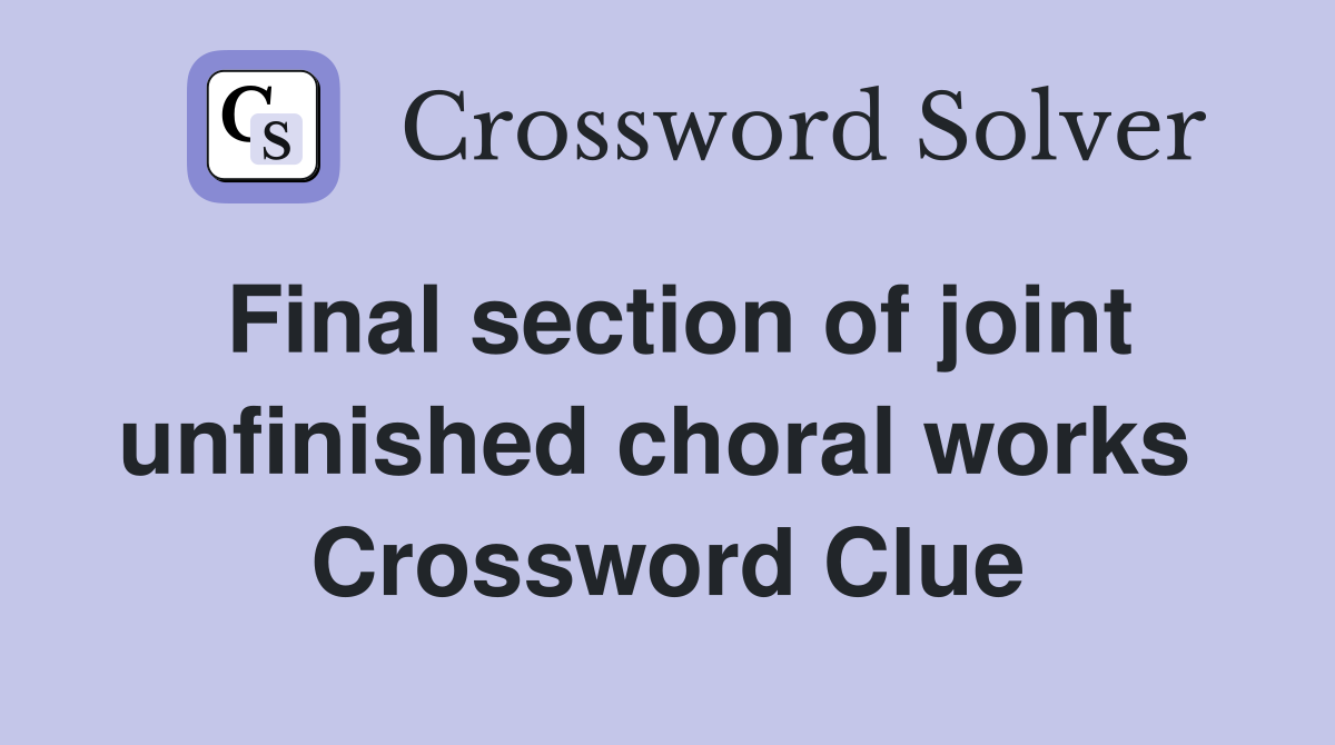 Final section of joint unfinished choral works  Crossword Clue