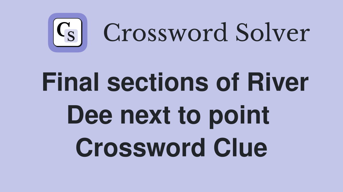 Final sections of River Dee next to point  Crossword Clue