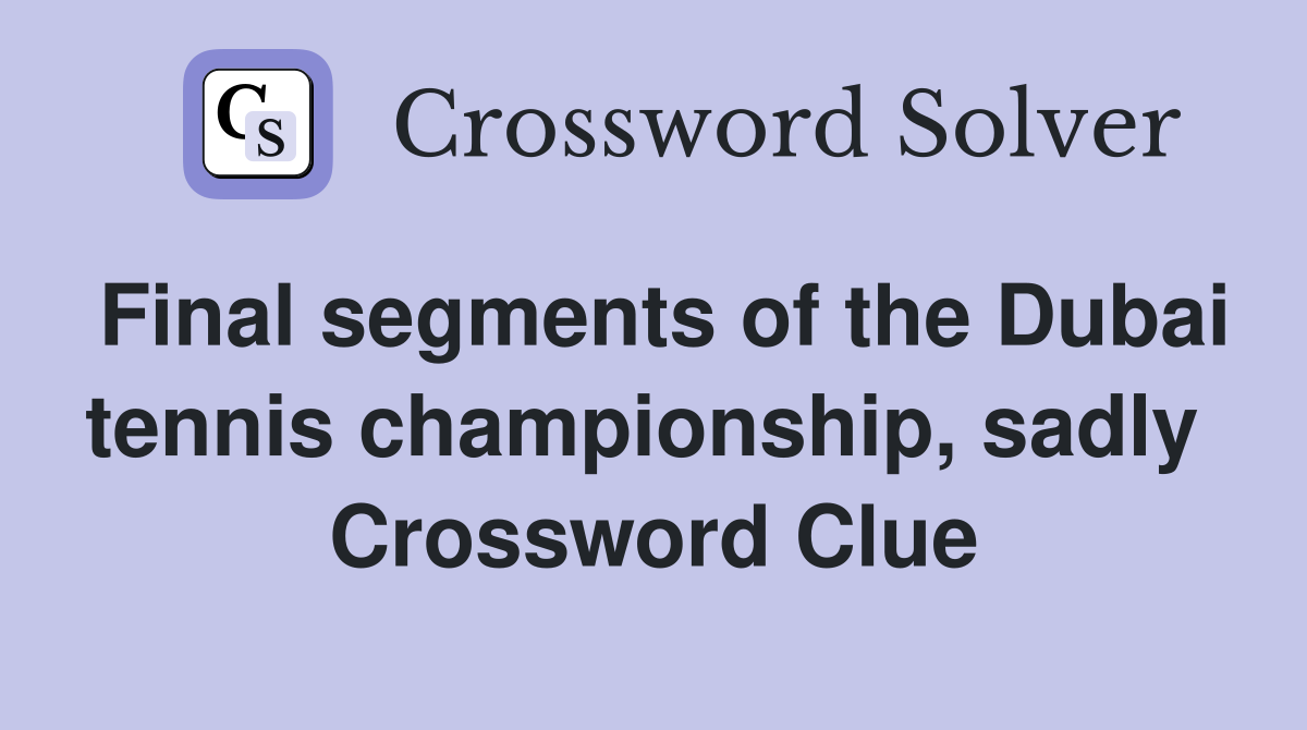 Final segments of the Dubai tennis championship, sadly  Crossword Clue