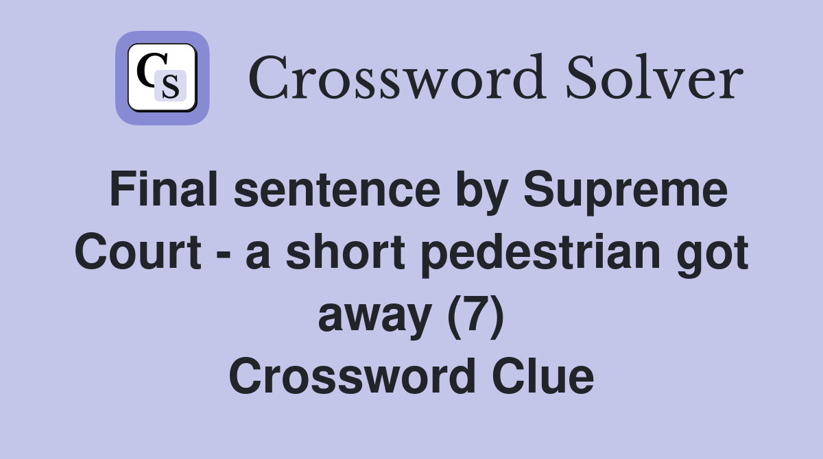 Final sentence by Supreme Court - a short pedestrian got away (7) Crossword Clue