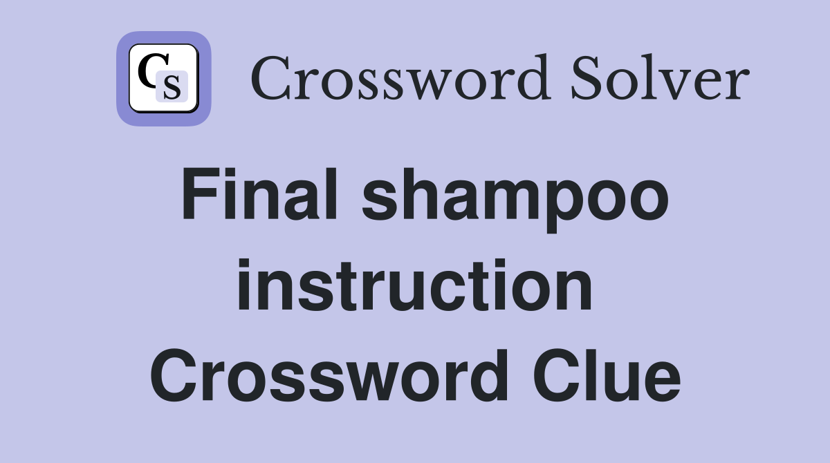 Final shampoo instruction Crossword Clue