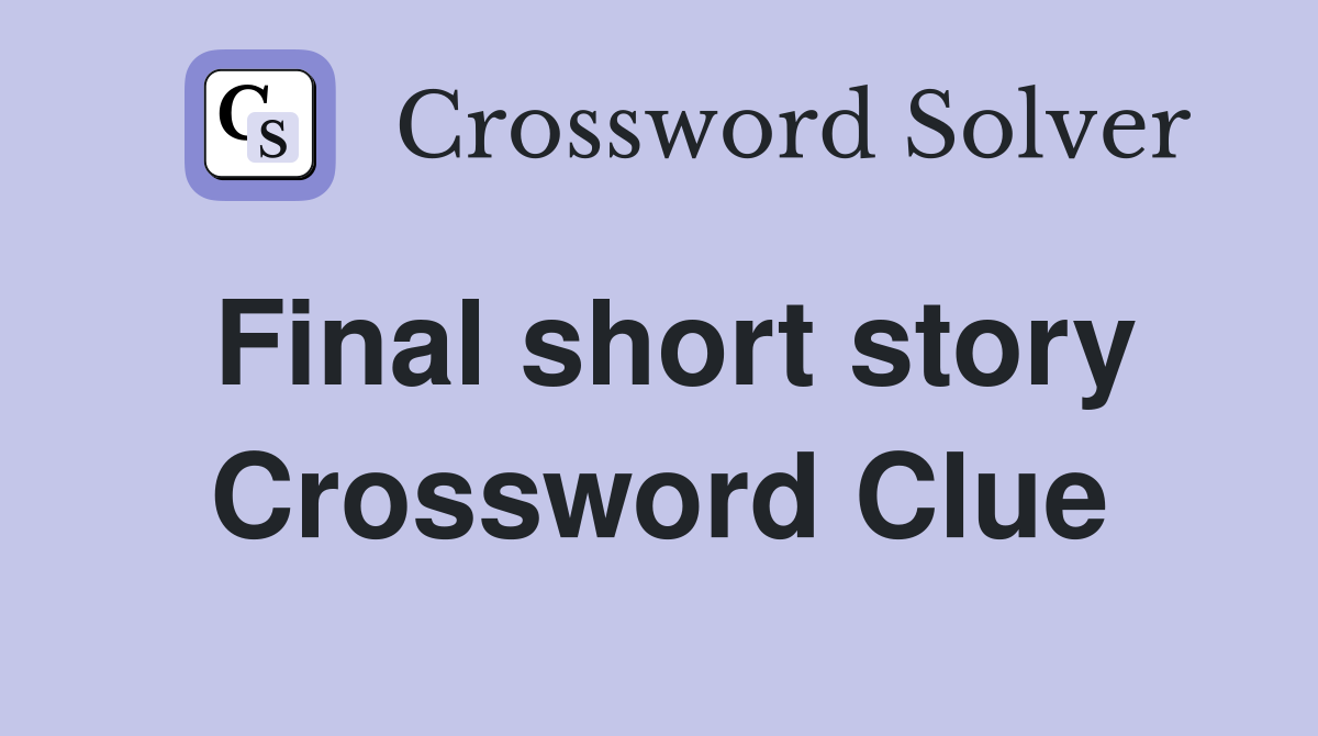 Final short story Crossword Clue