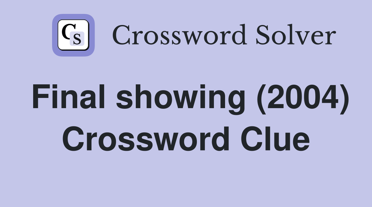 Final showing (2004) Crossword Clue