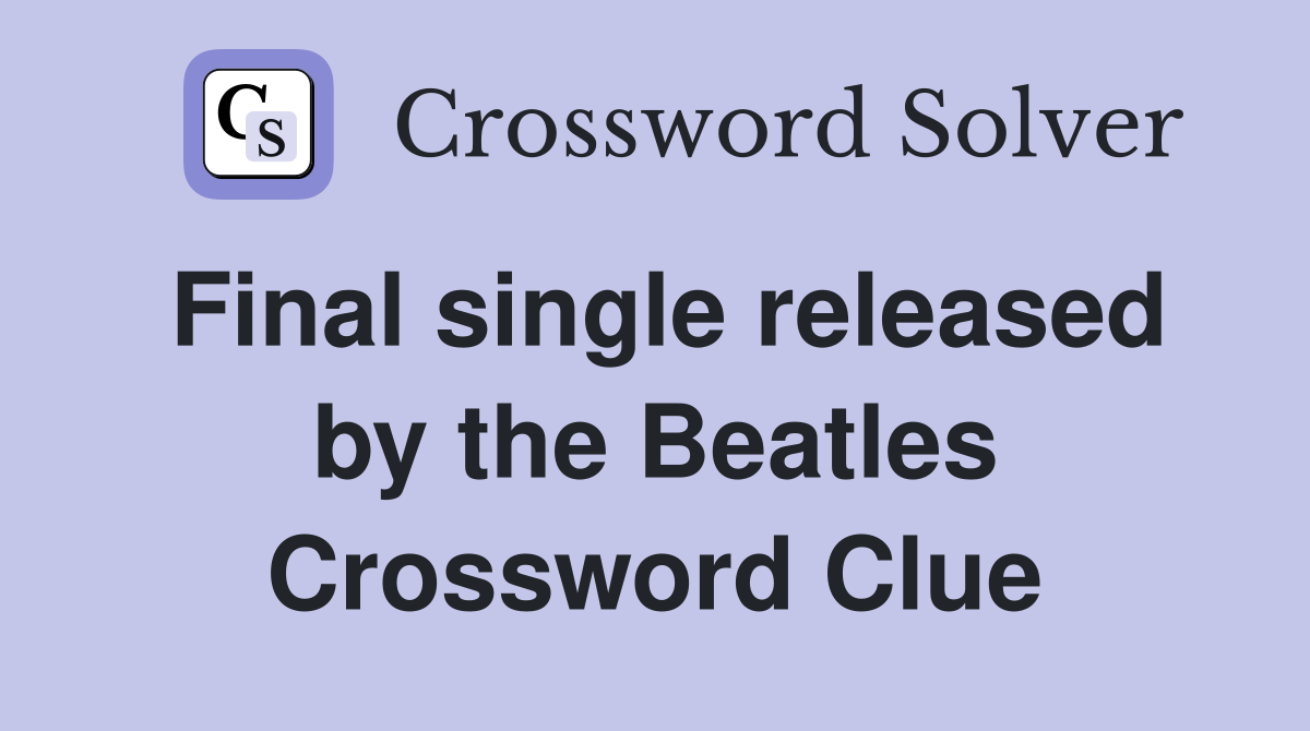 Final single released by the Beatles Crossword Clue