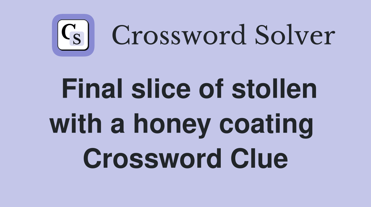 Final slice of stollen with a honey coating  Crossword Clue
