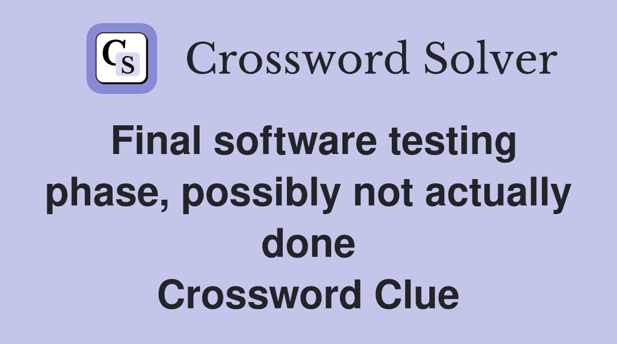 Final software testing phase, possibly not actually done Crossword Clue