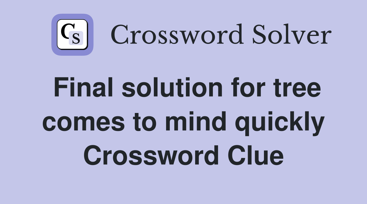 Final solution for tree comes to mind quickly Crossword Clue