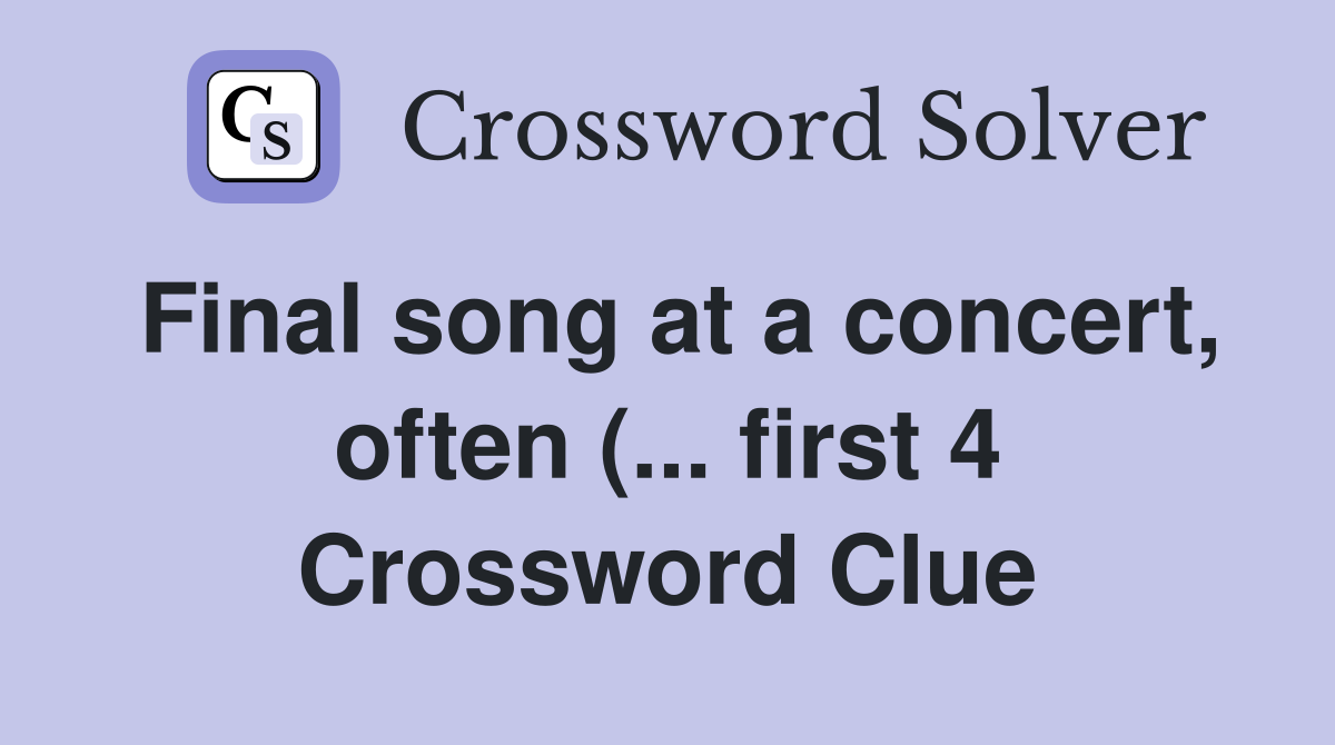 Final song at a concert often ( first 4) Crossword Clue Answers Final song at a concert often ( first 4) Crossword Clue Answers