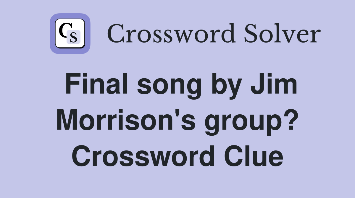 Final song by Jim Morrison's group? Crossword Clue